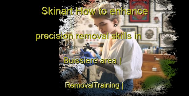 Skinart How to enhance precision removal skills in Buissiere area | RemovalTraining | RemovalClasses | SkinartTraining-Belgium